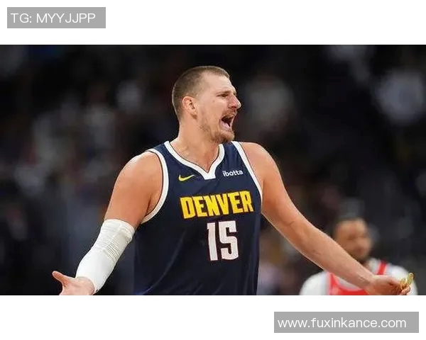 约基奇情绪失控与主教练爆发激烈争吵引发球队内部矛盾升级